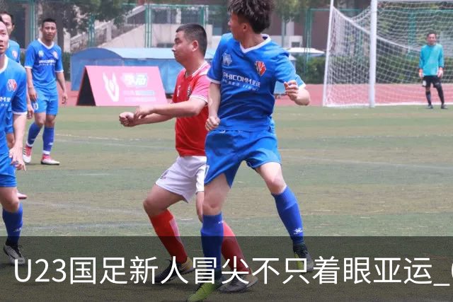U23国足新人冒尖不只着眼亚运 05双星自评：及格分